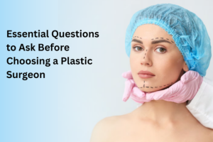 Essential Questions to Ask Before Choosing a Plastic Surgeon